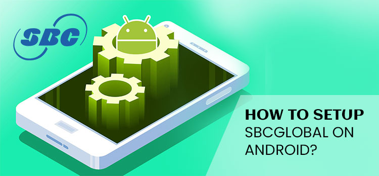 Easy Ways to Set Up SBCGlobal Email on Android