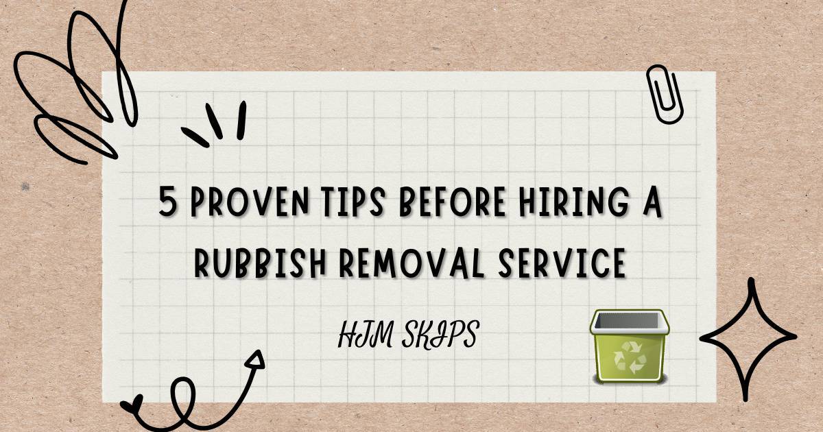 5 Proven Tips Before Hiring a Rubbish Removal Service