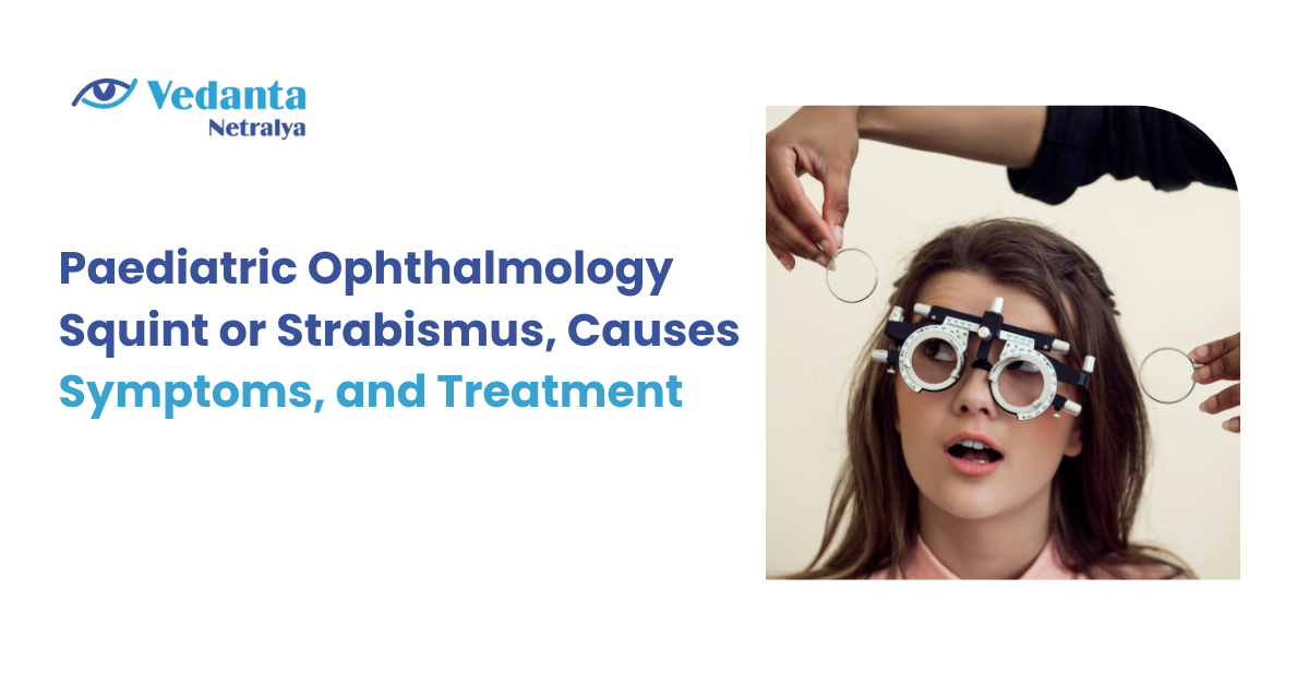 Paediatric Ophthalmology Squint or Strabismus, Causes, Symptoms, and Treatment - Vedanta Netralya